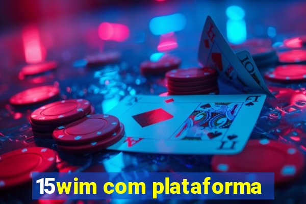 15wim com plataforma